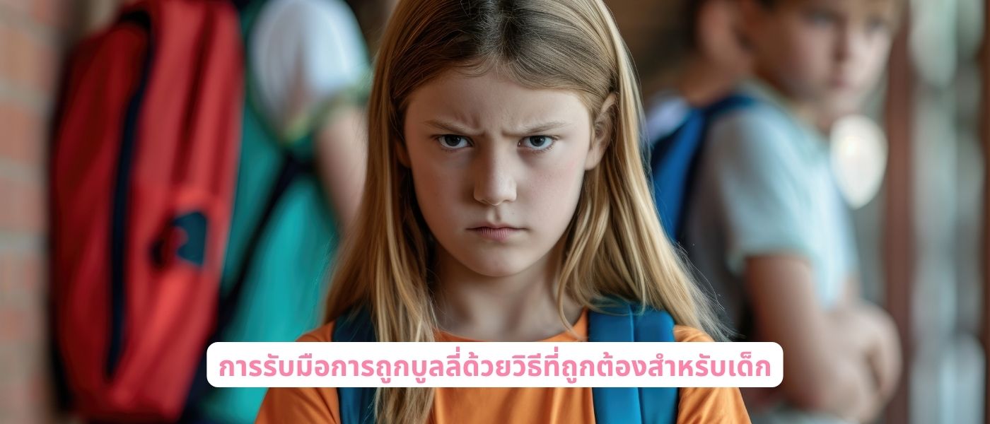 การรับมือการถูกบูลลี่ด้วยวิธีที่ถูกต้องสำหรับเด็ก